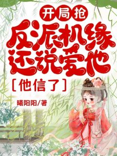好文热推小说开局抢反派机缘还说爱他，他信了主角苏淼南卿全文在线阅读