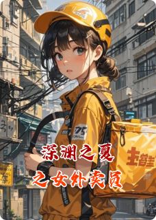 高质量小说深渊之夏之女外卖员在线试读