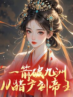 独家一箭破九洲：从猎户到帝王小说-主角赵清河胡玲珑全文免费阅读