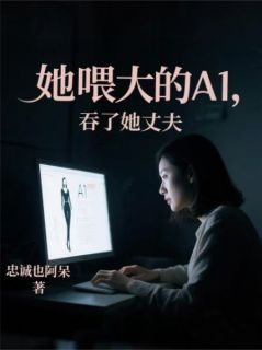 她喂大的AI，吞了她丈夫在哪免费看，陈瑾王雪沈屹小说章节目录阅读