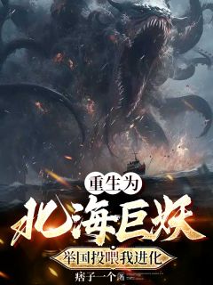 重生为北海巨妖，举国投喂我进化小说在线阅读，主角神夏苏晨克拉肯精彩段落最新篇