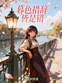 高质量小说暮色措辞皆是错在线试读