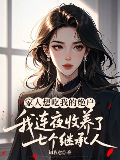 书荒必备家人想吃我的绝户，我连夜收养了七个继承人全文章节阅读