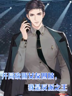 抖音爆款开局砍掉女友四肢，我是反派之王小说免费阅读