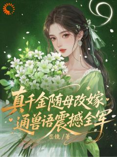 峦镜的小说真千金随母改嫁，通兽语震撼全军全文阅读