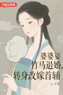 婆婆逼竹马退婚，转身改嫁首辅(丁江)最佳创作小说全文在线阅读