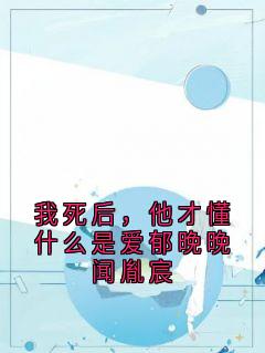 我死后，他才懂什么是爱郁晚晚闻胤宸小说全集(闻胤宸郁晚晚)无弹窗广告阅读