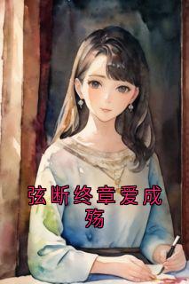 弦断终章爱成殇沈南枝傅沉林月by匿名免费看