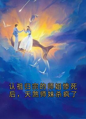独家认祖归宗的师姐惨死后，天煞师妹杀疯了全本大结局小说阅读