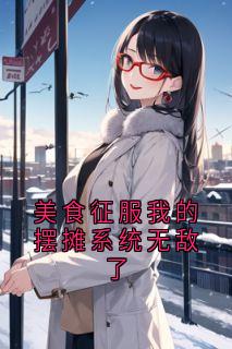 高质量小说美食征服我的摆摊系统无敌了在线试读-随缘阅读网