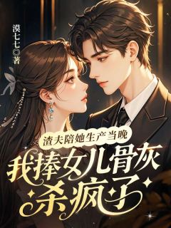 渣夫陪她生产当晚，我捧女儿骨灰杀疯了[抖音]小说-许木槿霍临川无删减阅读