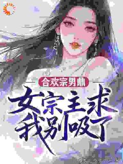 合欢宗男鼎，女宗主求我别吸了叶长生红袖-小说未删减阅读