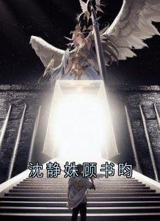 顾书昀沈静姝全本小说 沈静姝顾书昀全文免费在线阅读