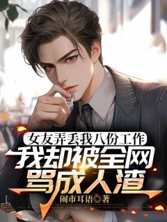 司晨黎雪儿主角的小说完结版女友弄丢我八份工作，我却被全网骂成人渣全集