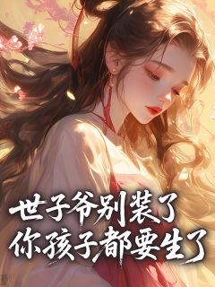 无广告小说世子爷别装了，你孩子都要生了-晚晴赵珩在线阅读