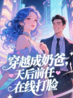 穿越成奶爸，天后前任在线打脸​​叶辰赵嫣然-小说txt全文阅读