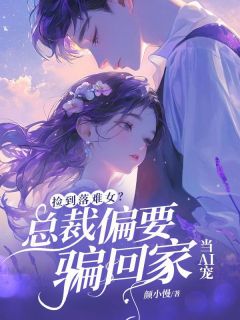捡到落难女？总裁他偏要骗回家当AI宠小说全集(常青青凌曌)无弹窗广告阅读