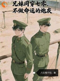 兄妹同穿七零，不做命运的炮灰周见鹿周林深小说_兄妹同穿七零，不做命运的炮灰完结版阅读