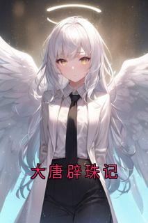 大唐辟珠记万寿公主韦训小说_大唐辟珠记完结版阅读