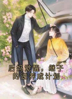 后妈觉醒，继子的逆养成计划小说(完本)-江知夏沈远无错版阅读