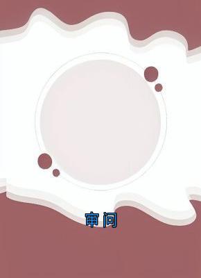 审问孟强陈静小说全章节最新阅读