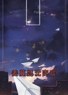 精彩小说姜蔓妮沈奕宸姜蔓妮沈奕宸全文目录畅读