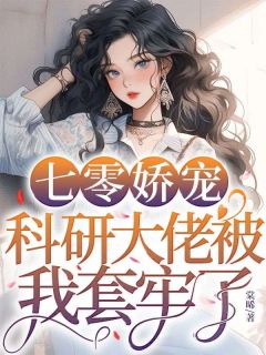 七零娇宠，科研大佬被我套牢了阮棠秦既明小说_七零娇宠，科研大佬被我套牢了完结版阅读