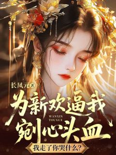 (精品)为新欢逼我剜心头血，我走了你哭什么？小说