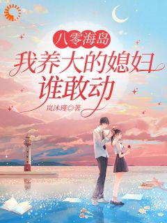 主角是池棠萧雩的八零海岛，我养大的媳妇谁敢动抖音热门小说