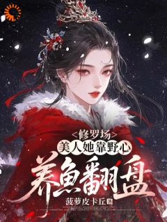 抖音修罗场：美人她靠野心养鱼翻盘txt小说阅读