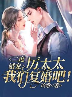 快手二度婚宠：厉太太，我们复婚吧！小说全本章节大结局