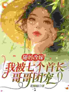 首长求娶我？七个哥哥：休想！未删减阅读