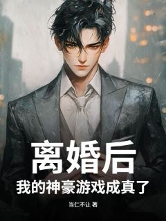 离婚后，我的神豪游戏成真了(当仁不让小说)小说最新章节