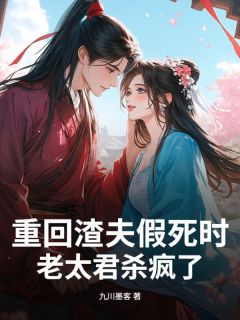 抖音重回渣夫假死时，老太君杀疯了by九川墨客在线阅读