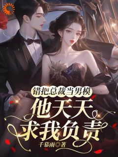 白洛颜裴珩错把总裁当男模，他天天求我负责完结版小说全文免费阅读
