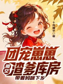 十月霜华写的小说团宠崽崽搬空渣爹库房，带着妈咪下乡在线阅读