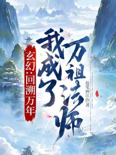 玄幻：回溯万年，我成了万祖法师无弹窗在线阅读