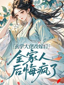 玄学大佬改嫁后，全家人后悔疯了免费章节玄学大佬改嫁后，全家人后悔疯了点我搜索全章节小说