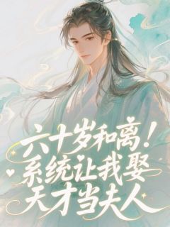 六十岁和离！系统让我娶天才当夫人许青山姜瑶林晚晚小说_六十岁和离！系统让我娶天才当夫人完结版阅读