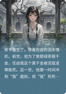 作者不吃香菜的猫喵写的重生忏悔，深情侯爷给错人了小说大结局全章节阅读