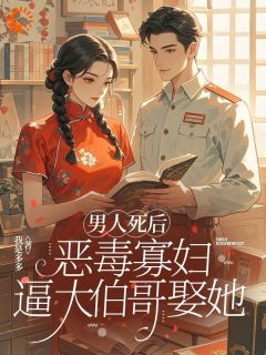 男人死后，恶毒寡妇逼大伯哥娶她[抖音]小说-林昭昭周司庭无删减阅读