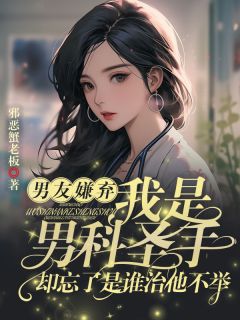 男友嫌弃我是男科圣手，却忘了是谁治他不举(全章节)-何之洲关居艾在线阅读