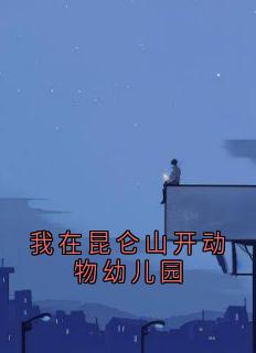 我在昆仑山开动物幼儿园(陆霄墨雪)最新章节试读