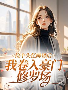 捡个失忆帅哥后，我卷入豪门修罗场谢音禾墨行渊捡个失忆帅哥后，我卷入豪门修罗场全文免费阅读【完整章节】