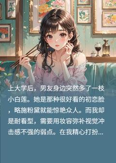 刚开学，男朋友身边就多了一支小白莲小说免费版阅读抖音热文