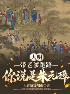 全本资源在线阅读大明：带老爹跑路，你说是朱元璋朱闲徐妙锦