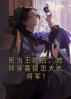 (抖音)拒当王妃后，她转身喜提忠犬大将军！ 主角宋瑛霍臻