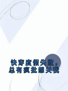 熬夜也要看完的快穿度假失败，总有疯批想关我小说推荐