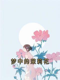 梦中的茉莉花全文目录-苏冉傅洲寒小说无弹窗阅读