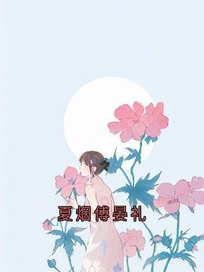 主角夏烟傅晏礼小说完整版-夏烟傅晏礼免费阅读全文